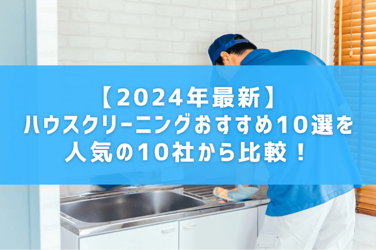 【2024年最新】ハウスクリーニングおすすめ10選を人気の10社から比較！